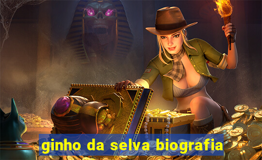 ginho da selva biografia